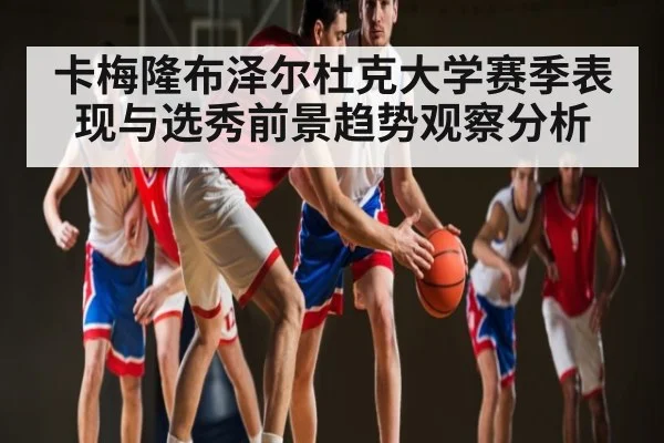 卡梅隆布泽尔杜克大学赛季表现与选秀前景趋势观察分析 | pg
